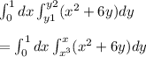 \int_{0}^{1} dx \int_{y1}^{y2} (x^{2}+6y)dy \\\\ = \int _{0}^{1}dx \int_{x^3} ^{x} (x^{2}+6y)dy \\
