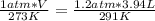 \frac{1 atm * V}{273K} =  \frac{1.2 atm*3.94L}{291K}