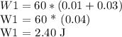 W1 = 60 * (0.01 + 0.03)&#10;&#10;W1 = 60 * (0.04)&#10;&#10;W1 = 2.40 J&#10;