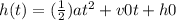 h(t)=( \frac{1}{2} )a t^{2} +v0t+h0
