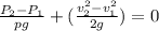 \frac{P_{2}-P_{1}}{pg}+(\frac{v_{2}^{2}-v_{1}^{2}}{2g})=0