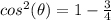 cos^2(\theta)=1-\frac{3}{4}