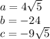 a=4\sqrt{5}\\b=-24\\c=-9\sqrt{5}