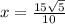 x=\frac{15\sqrt{5}}{10}