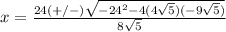 x=\frac{24(+/-)\sqrt{-24^{2}-4(4\sqrt{5})(-9\sqrt{5})}} {8\sqrt{5}}