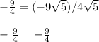 -\frac{9}{4}=(-9\sqrt{5})/4\sqrt{5}\\ \\-\frac{9}{4}=-\frac{9}{4}