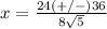 x=\frac{24(+/-)36} {8\sqrt{5}}