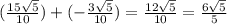 (\frac{15\sqrt{5}}{10})+(-\frac{3\sqrt{5}}{10})=\frac{12\sqrt{5}}{10}=\frac{6\sqrt{5}}{5}