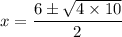x = \dfrac{6 \pm \sqrt{4 \times 10}}{2}
