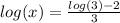 log(x)= \frac{log(3)-2}{3}
