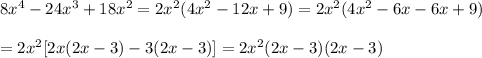 8x^4-24x^3+18x^2=2x^2(4x^2-12x+9)=2x^2(4x^2-6x-6x+9)\\\\=2x^2[2x(2x-3)-3(2x-3)]=2x^2(2x-3)(2x-3)