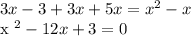 3x - 3 + 3x + 5x = x ^ 2 - x&#10;&#10; x ^ 2 - 12x + 3 = 0