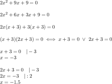 2x^2+9x+9=0\\\\2x^2+6x+3x+9=0\\\\2x(x+3)+3(x+3)=0\\\\(x+3)(2x+3)=0\iff x+3=0\ \vee\ 2x+3=0\\\\x+3=0\ \ \ |-3\\x=-3\\\\2x+3=0\ \ \ |-3\\2x=-3\ \ \ |:2\\x=-1.5