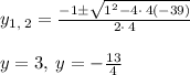 y_{1,\:2}=\frac{-1\pm \sqrt{1^2-4\cdot \:4\left(-39\right)}}{2\cdot \:4}\\\\y=3,\:y=-\frac{13}{4}