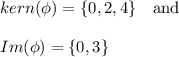 kern(\phi)=\{0,2,4\} \quad \text{and} \quad\\\\Im(\phi)=\{0,3\}