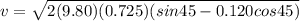 v = \sqrt{2(9.80)(0.725)(sin45 - 0.120cos45)}