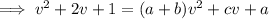 \implies v^2+2v+1=(a+b)v^2+cv+a