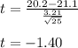 t=\frac{20.2-21.1}{\frac{3.21}{\sqrt{25} } }\\\\ t=-1.40