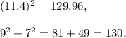 (11.4)^2=129.96,\\\\9^2+7^2=81+49=130.