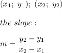 (x_1;\ y_1);\ (x_2;\ y_2)\\\\the\ slope:\\\\m=\dfrac{y_2-y_1}{x_2-x_1}