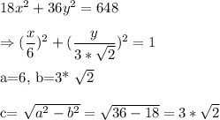 18x^2+36y^2=648\\&#10;&#10;\Rightarrow ( \dfrac{x}{6})^2+( \dfrac{y}{3* \sqrt{2} } )^2=1\\&#10;&#10;a=6,\ b=3* \sqrt{2}\\&#10;&#10;c= \sqrt{a^2-b^2} = \sqrt{36-18} =3* \sqrt{2}\\&#10;&#10;