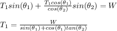 T_{1}sin(\theta _{1})+\frac{T_{1}cos(\theta_{1})}{cos(\theta _{2})}sin(\theta _{2})=W\\\\T_{1}=\frac{W}{sin(\theta _{1})+cos(\theta _{1})tan(\theta _{2})}