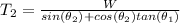 T_{2}=\frac{W}{sin(\theta _{2})+cos(\theta _{2})tan(\theta _{1})}