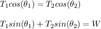 T_{1}cos(\theta _{1})=T_{2}cos(\theta _{2})\\\\T_{1}sin(\theta _{1})+T_{2}sin(\theta _{2})=W\\\\