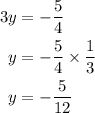 \begin{aligned}3y&=-\dfrac{5}{4}\\y&=-\dfrac{5}{4}\times\dfrac{1}{3}\\y&=-\dfrac{5}{12}\end{aligned}