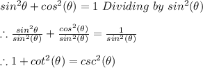 sin^2{\theta}+cos^{2}(\theta)=1 \ Dividing \ by \ sin^{2}(\theta) \\ \\ \therefore \frac{sin^2{\theta}}{sin^{2}(\theta)}+\frac{cos^{2}(\theta)}{sin^{2}(\theta)}=\frac{1}{sin^{2}(\theta)} \\ \\ \therefore 1+cot^{2}(\theta)=csc^{2}(\theta)
