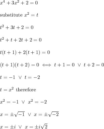 x^4+3x^2+2=0\\\\\text{substitute}\ x^2=t\\\\t^2+3t+2=0\\\\t^2+t+2t+2=0\\\\t(t+1)+2(t+1)=0\\\\(t+1)(t+2)=0\iff t+1=0\ \vee\ t+2=0\\\\t=-1\ \vee\ t=-2\\\\t=x^2\ \text{therefore}\\\\x^2=-1\ \vee\ x^2=-2\\\\x=\pm\sqrt{-1}\ \vee\ x=\pm\sqrt{-2}\\\\x=\pm i\ \vee\ x=\pm i\sqrt2