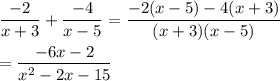 \dfrac{-2}{x+3}+\dfrac{-4}{x-5}=\dfrac{-2(x-5)-4(x+3)}{(x+3)(x-5)}\\\\=\dfrac{-6x-2}{x^{2}-2x-15}