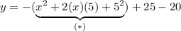 y=-(\underbrace{x^2+2(x)(5)+5^2}_{(*)})+25-20
