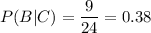 P(B|C)=\dfrac{9}{24}=0.38
