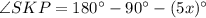 \angle SKP=180^{\circ}-90^{\circ}-(5x)^{\circ}