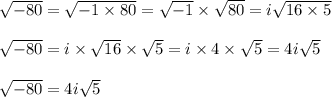 \sqrt{-80}=\sqrt{-1\times 80}=\sqrt{-1}\times \sqrt{80}=i\sqrt{16\times 5}\\\\\sqrt{-80}=i\times \sqrt{16}\times \sqrt{5}=i\times 4\times \sqrt{5}=4i \sqrt{5}\\\\\sqrt{-80}=4i \sqrt{5}
