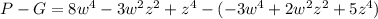 P-G=8w^4-3w^2z^2+z^4-(-3w^4+2w^2z^2+5z^4)