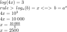 log(4x) = 3 \\ rule  \: log_{a}(b) = x < =  \: b = {a}^{x} \\ 4x = {10}^{3} \\ 4x = 10 \: 000 \\ x = \frac{10 \: 000}{4} \\ x = 2500