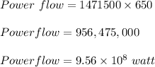 Power \ flow = 1471500 \times 650 \\\\Power flow = 956,475,000\\\\Power flow = 9.56 \times 10^8 \ watt