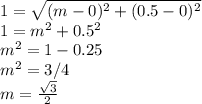 1=\sqrt{(m-0)^2+(0.5-0)^2} \\1 = m^2+0.5^2\\m^2 = 1-0.25\\m^2 =3/4\\m =\frac{\sqrt{3}}{2}