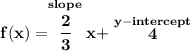 \bf f(x)=\stackrel{slope}{\cfrac{2}{3}}x+\stackrel{y-intercept}{4}