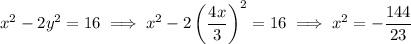 x^2-2y^2=16\implies x^2-2\left(\dfrac{4x}3\right)^2=16\implies x^2=-\dfrac{144}{23}
