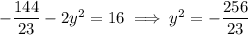 -\dfrac{144}{23}-2y^2=16\implies y^2=-\dfrac{256}{23}