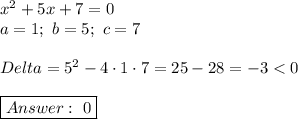 x^2+5x+7=0\\a=1;\ b=5;\ c=7\\\\Delta=5^2-4\cdot1\cdot7=25-28=-3 < 0\\\\\boxed{\ 0}