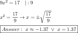 9x^2=17\ \ \ |:9\\\\x^2=\dfrac{17}{9}\to x=\pm\sqrt{\dfrac{17}{9}}\\\\\boxed{\ x\approx-1.37\ \vee\ x=1.37}
