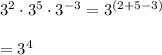 3^{2}\cdot 3^{5}\cdot 3^{-3}=3^{(2+5-3)}\\\\=3^{4}