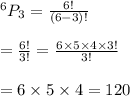 ^6P_3= \frac{6!}{(6-3)!} \\  \\ = \frac{6!}{3!} = \frac{6\times5\times4\times3!}{3!}  \\  \\ =6\times5\times4=120