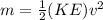 m=\frac{1}{2} (KE)v^{2}