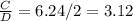 \frac{C}{D}=6.24/2=3.12