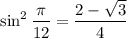\sin^2\dfrac\pi{12}=\dfrac{2-\sqrt3}4